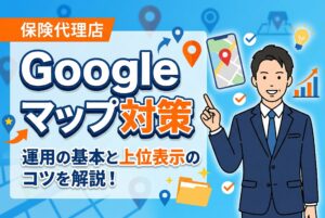 【2026年版】保険代理店のGoogleマップ集客｜運用の基本と上位表示のコツを解説！