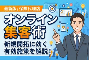 【最新版】保険代理店の新規開拓に効くオンライン集客術とは
