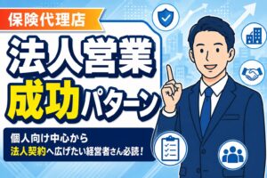 【法人契約を増やす】保険代理店の法人営業成功パターン